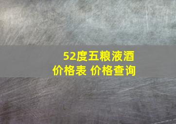 52度五粮液酒价格表 价格查询